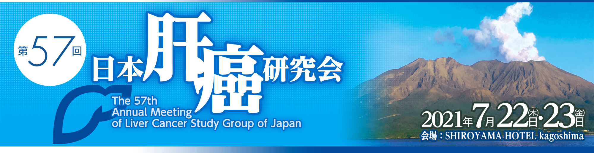 第57回日本肝癌研究会 The 57th Annual Meeting of Liver Cancer Study Group of Japan2021年7月22日（木）～23日（金） 会場：SHIROYAMA HOTEL kagoshima